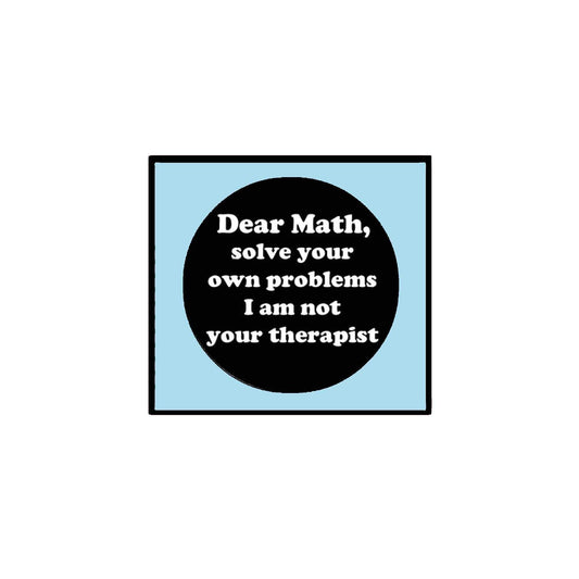 Dear Math I am not your Therapist Solve your Problems Pinback Button Pin Awareness