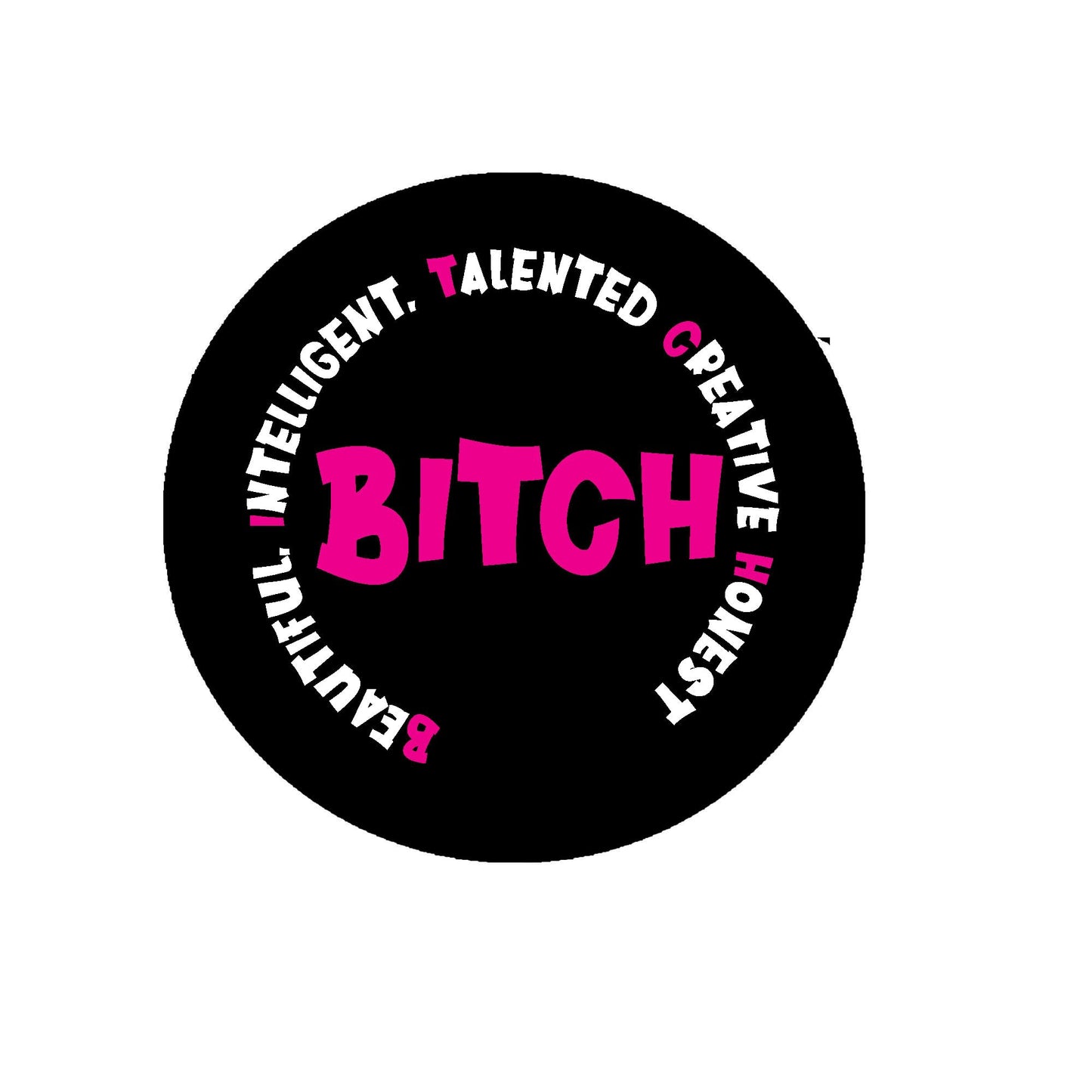 Birthday Beautiful Intelligent Talented Creative Honest "B.I.T.C.H." in a large Rosette 3" Metal Button Pin, Rosette Badge for Girls, Women, Brooch Party Celebration