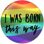 2.25-inch pinback button with rainbow gradient and bold “I WAS BORN this way” text
