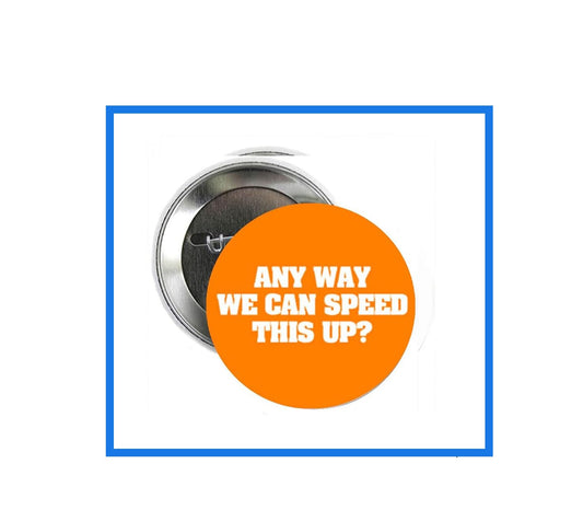Any Way We can Speed this Up? 125" Pinback Button Pin Funny Sarcasm Joke