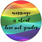 Rainbow striped 2.25-inch pinback button with 'marriage is about love not gender' text
