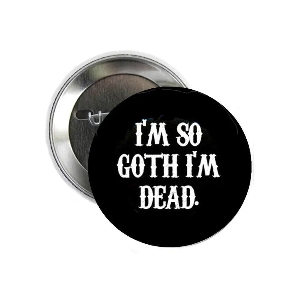 2.25-inch pinback button with black face and white text, 'I'M SO GOTH I'M DEAD'
