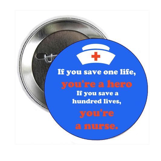 2.25" Nurse - If you save one life, you're a hero. If you save a hundred lives, you're a nurse. Pinback Button Pin Pinback Brooch for Jackets, Backpacks, Hats