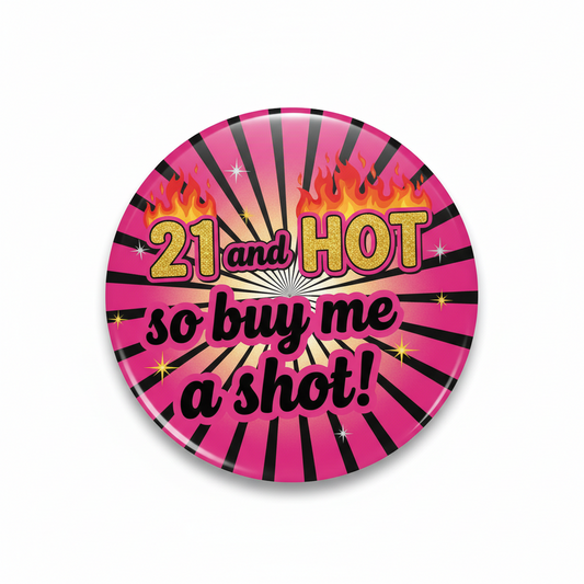 21 and HOT so buy me a shot! Pinback 2.25-inch