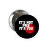 Black pinback button with IT'S NOT PMS and IT'S YOU text, red circle