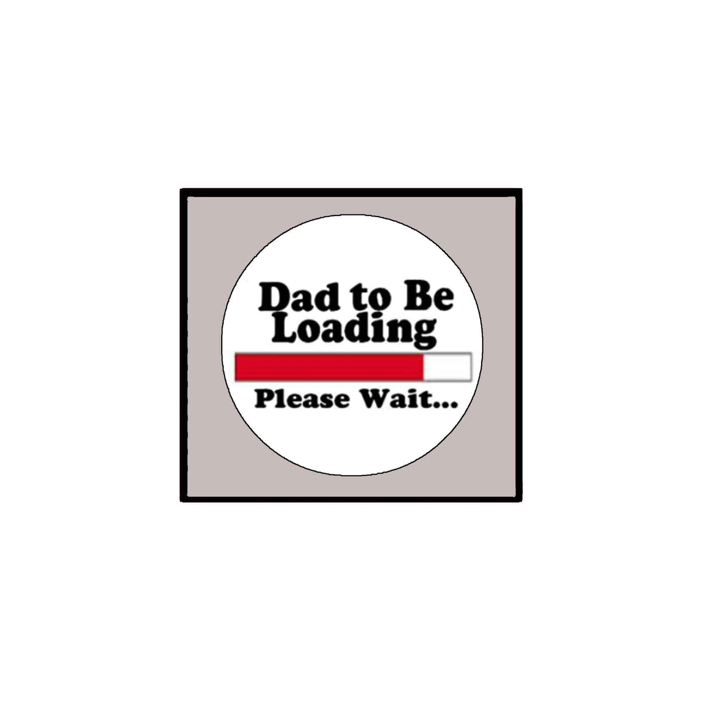 Dad to Be Loading Please Wait 2.25" Pinback for Jackets, Backpacks, etc.