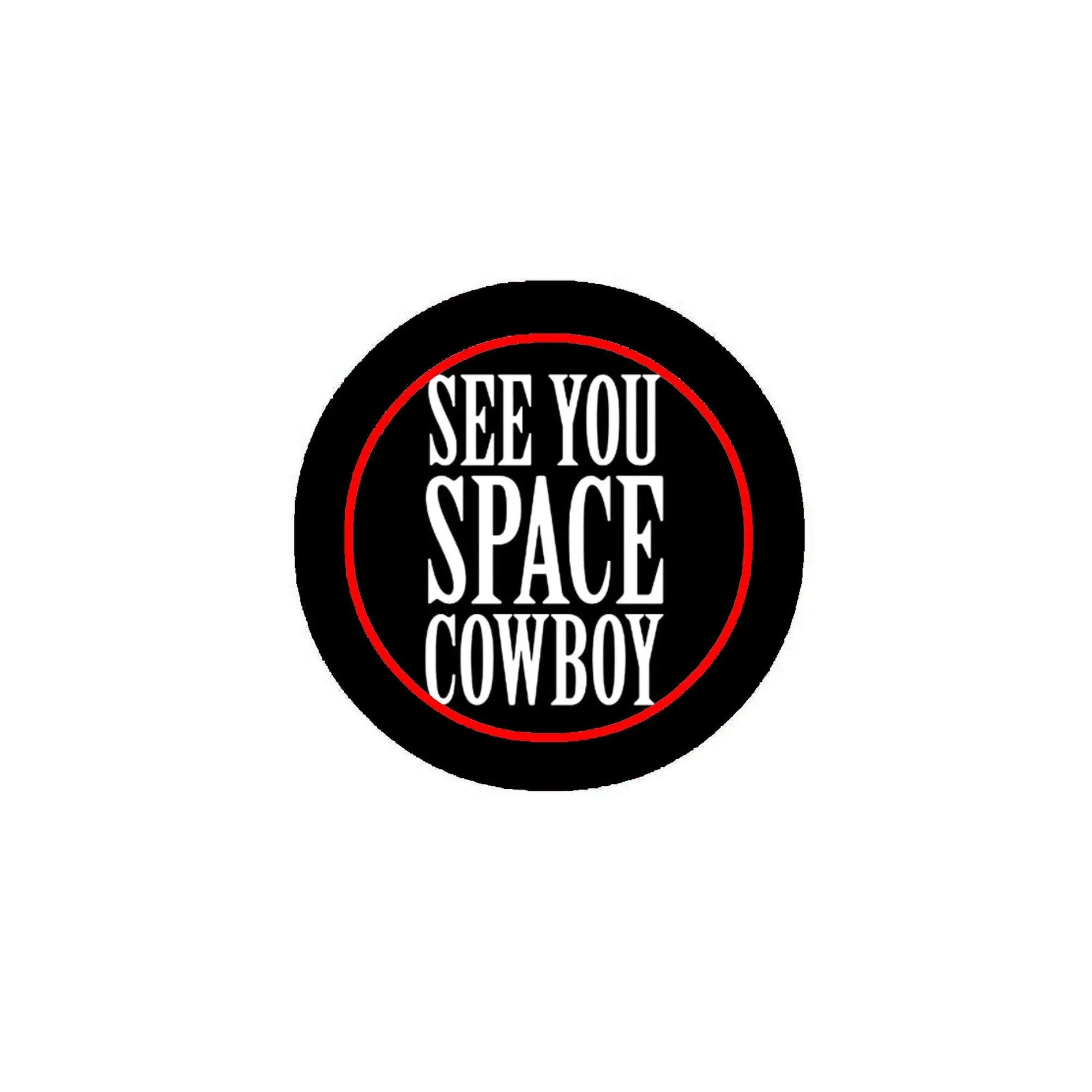 Round pinback badge with black border and red outline, featuring “SEE YOU SPACE COWBOY”