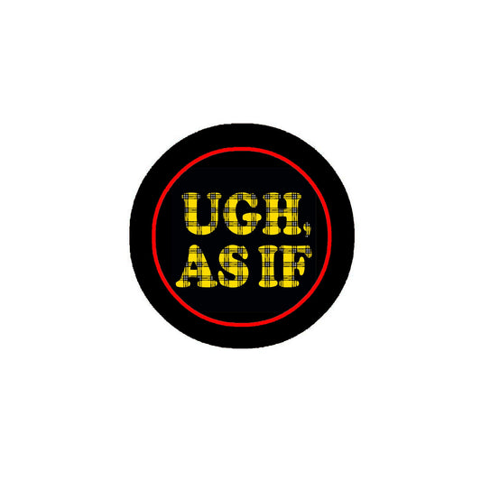 UGH AS IF 2.25" Pinback Pin Back, Button Badge Girl Power