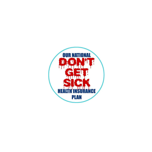 Round pinback button, teal and red text: 'DON'T GET SICK' 'HEALTH INSURANCE PLAN'.