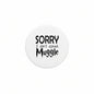 White pinback button with black “SORRY I don't Speak Muggle” text