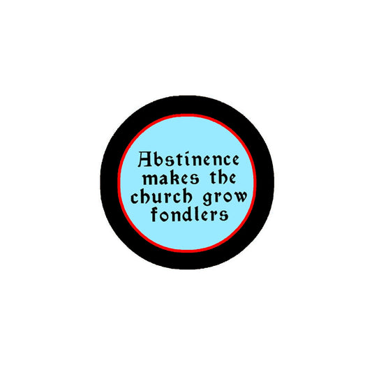 Abstinence Makes The Church Grow Fondlers 1.25" Pinback for Jackets, Backpacks, etc.