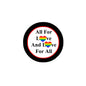Round pinback badge with black rim, white text 'All For Love And Love For All' and rainbow hearts.