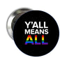 Round black pinback badge with 'Y'ALL MEANS ALL' and rainbow letters