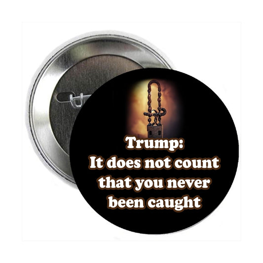 Trump: It does not count that you never been caught Pinback Button Pin Pinback Brooch for Jackets, Backpacks, Hats 2.25"