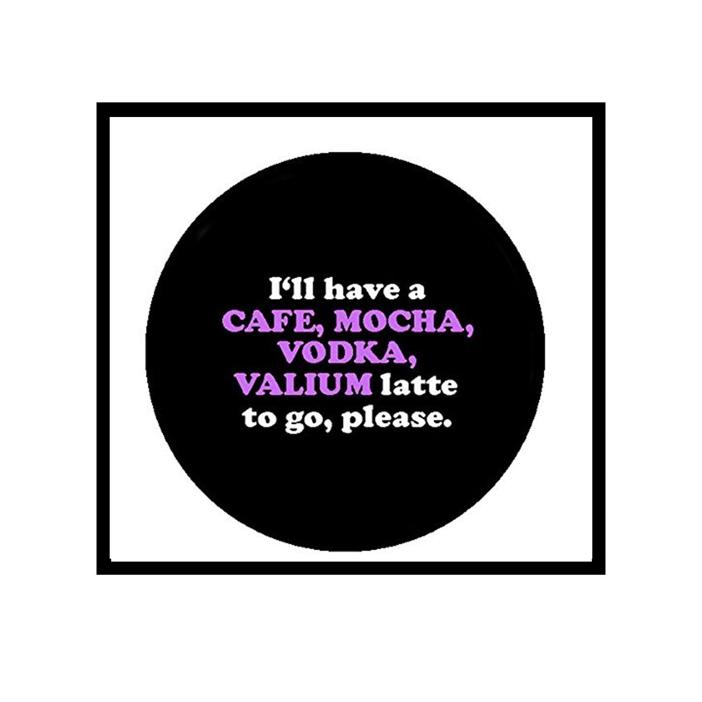 I'll have a Cafe, Mocha, Vodka, Valium latte to go, please Pinback Button Badge Brooch 1.25-inch Default Title