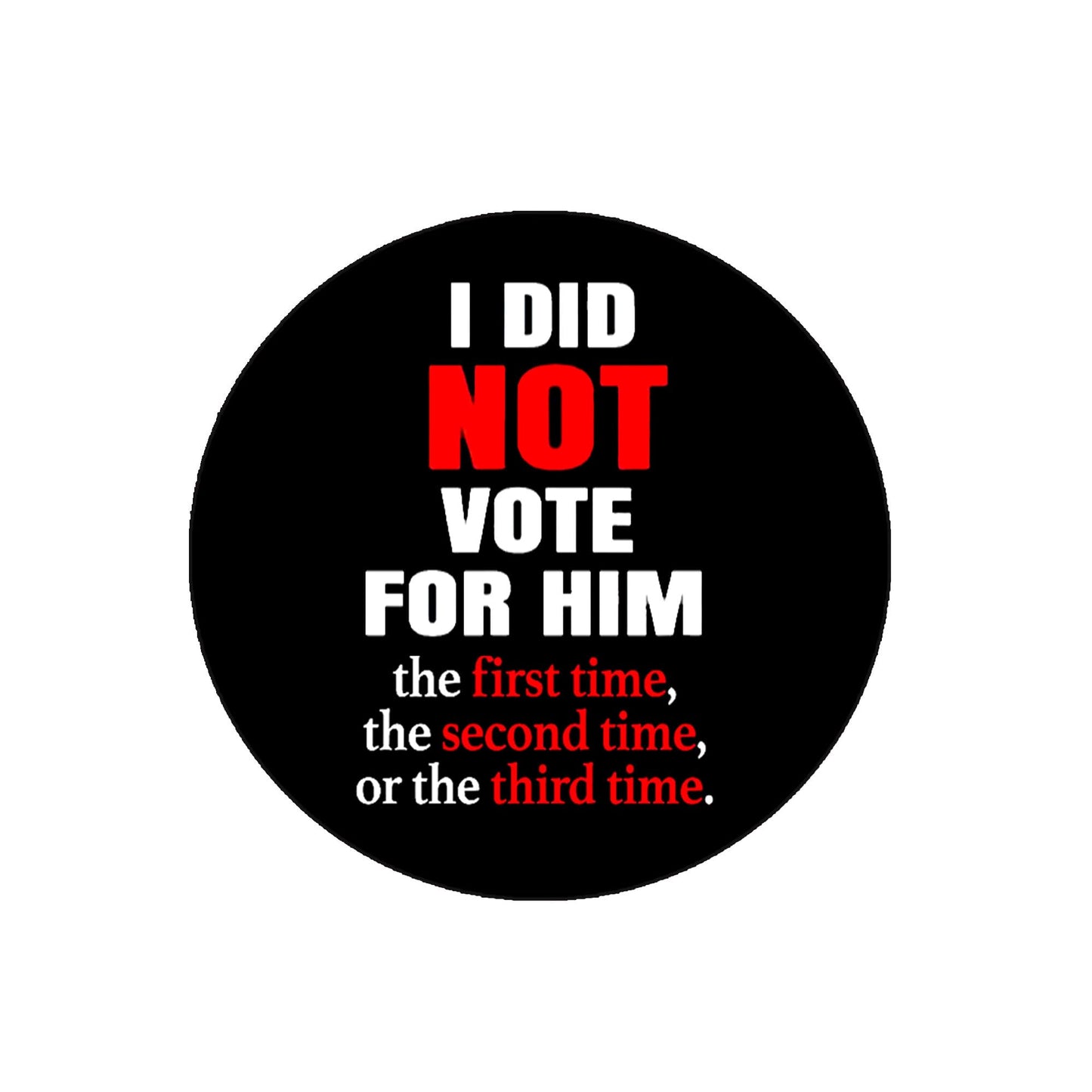 I didn't vote for him the first time, the second time. Pinback Badge 2.25" for Jackets, Backpacks, etc.