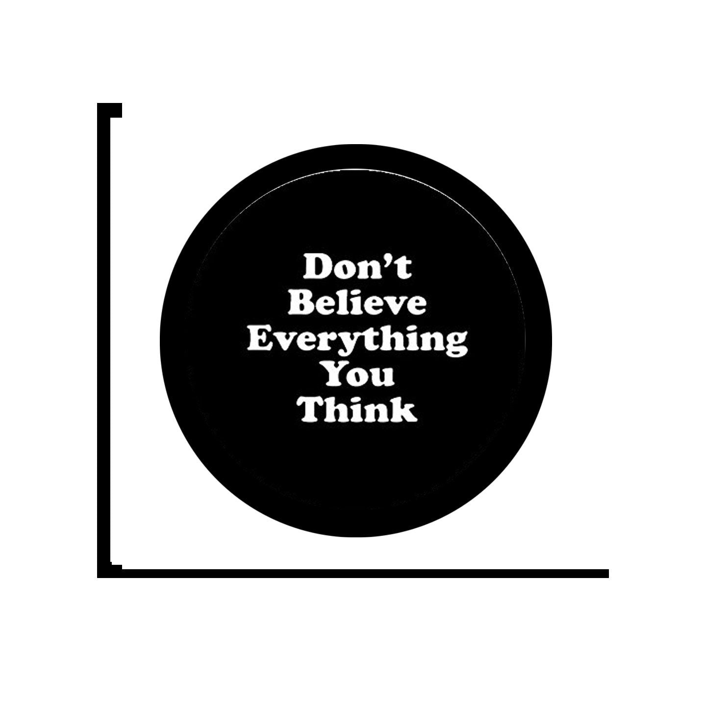 Don't Believe Everything you Think Pinback Button Badge Brooch 1.25"
