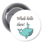 Round pinback button with whale graphic and text “Whale hello there!”