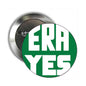 Round silver pinback button with green and white "ERA YES" text