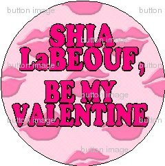 SHIA LaBEOUF - BE MY VALENTINE Pinback Button 1.25" Pin / Badge LOVE Valentine's Day