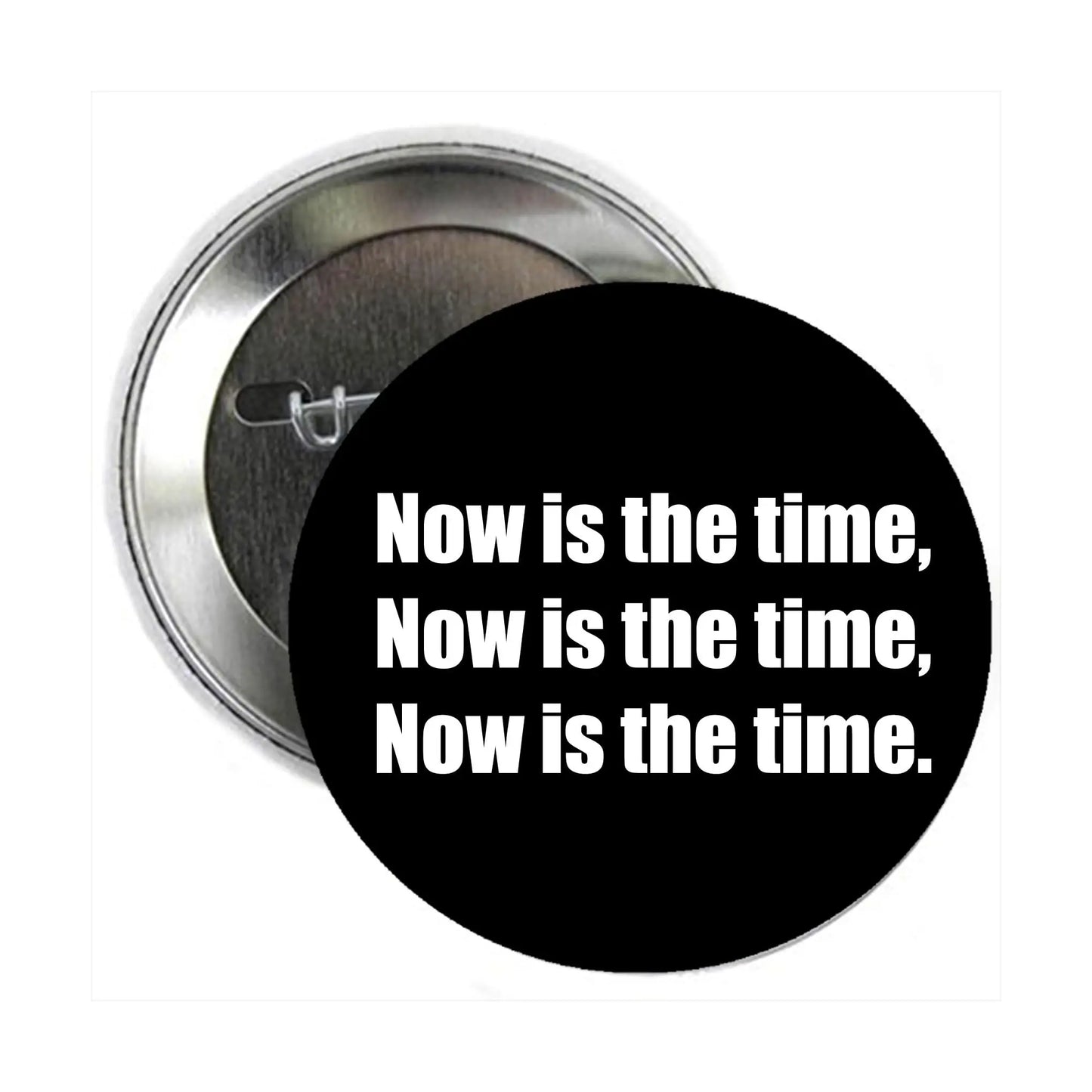 Round pinback brooch with black face and white 'Now is the time' text, metal back and clasp