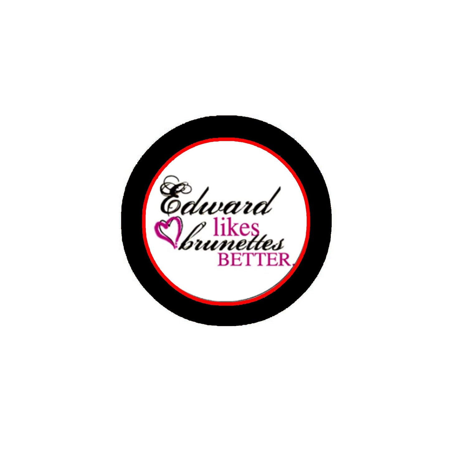 Edward likes brunettes better 1.25" Pinback for Jackets, Backpacks, etc.