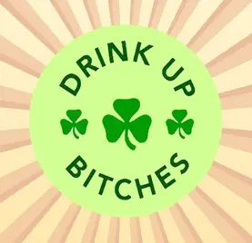 Green round pinback with DRINK UP BITCHES and shamrocks.