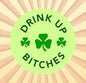 Green round pinback with DRINK UP BITCHES and shamrocks.