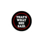 1.25-inch pinback button with red-bordered text "THAT’S WHAT SHE SAID"