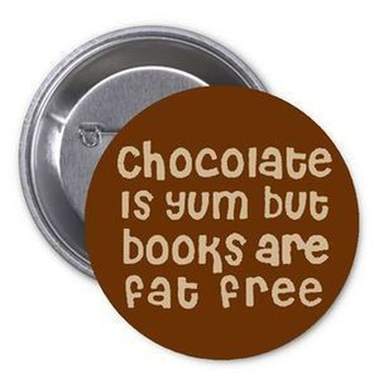 Chocolate is Yum but Books are Fat Free 1.25" Pinback Button Pin Funny Humor
