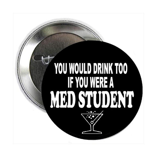 You would drink too much if you were a Med Student 2.25" Pinback Button Pin for Jackets, hats, etc
