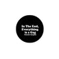 Black 2.25-inch pinback button with 'In The End, Everything is a Gap'