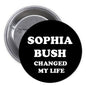 Round black pinback button with white text: "SOPHIA BUSH CHANGED MY LIFE"