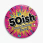 50ish birthday pinback button badge, pink burst with '50ish' and 'Happy Birthday (Sorta)'