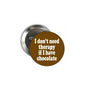Chocolate pinback button with text "I don't need therapy if I have chocolate"