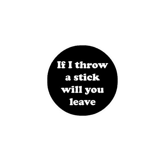 If I throw a Stick will you leave Button 2.25-inch Pinback Default Title