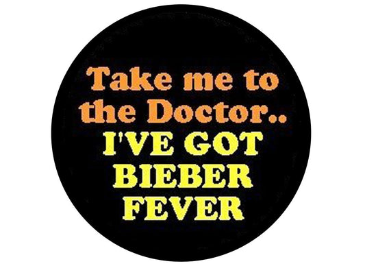 TAKE ME TO THE DOCTOR .. I've Got BIEBER FEVER Pinback Button 1.25" Pin / Badge JUSTIN