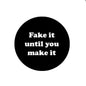 2.25-inch black pinback badge with 'Fake it until you make it' text