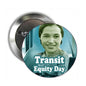 Round button pin with silver pinback; circular face shows portrait and “Transit Equity Day”