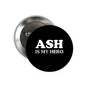 Round pinback button, black face with white “ASH IS MY HERO” and silver back