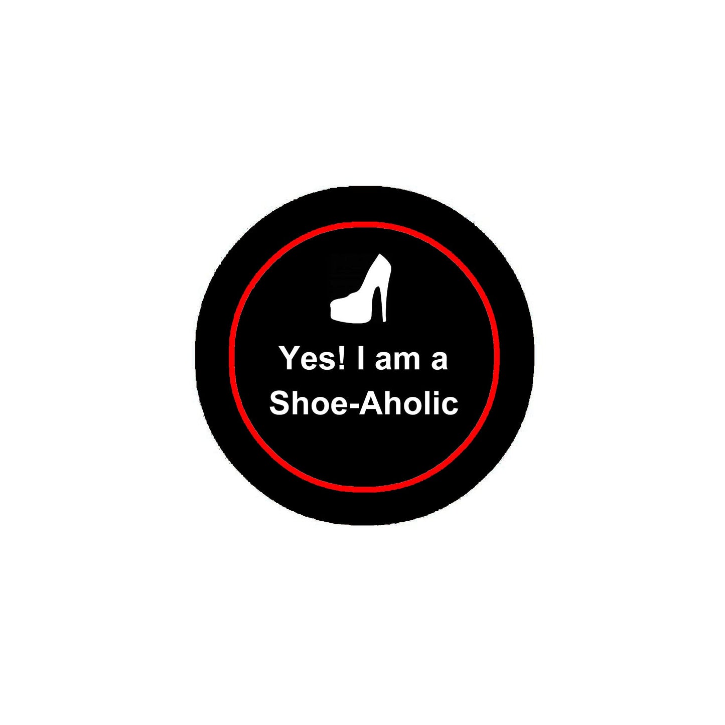 Yes! I am a Shoe-Aholic 2.25" Pinback or Jackets, Backpacks, etc.