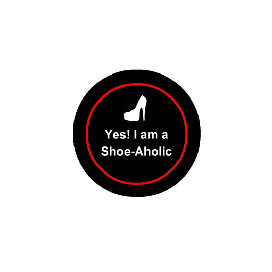 Yes! I am a Shoe-Aholic 2.25" Pinback or Jackets, Backpacks, etc.
