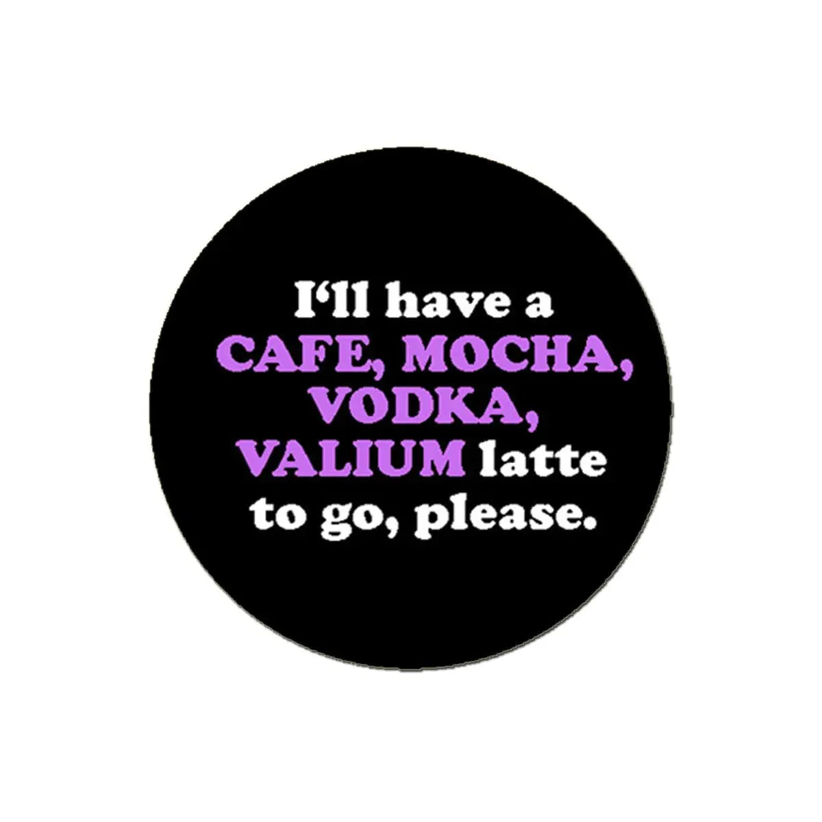 1.25-inch black pinback button with purple text: Cafe Mocha, Vodka, Valium latte to go
