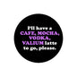 1.25-inch black pinback button with purple text: Cafe Mocha, Vodka, Valium latte to go
