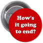 2.25-inch pinback button: red with white 'How's it going to end?' text