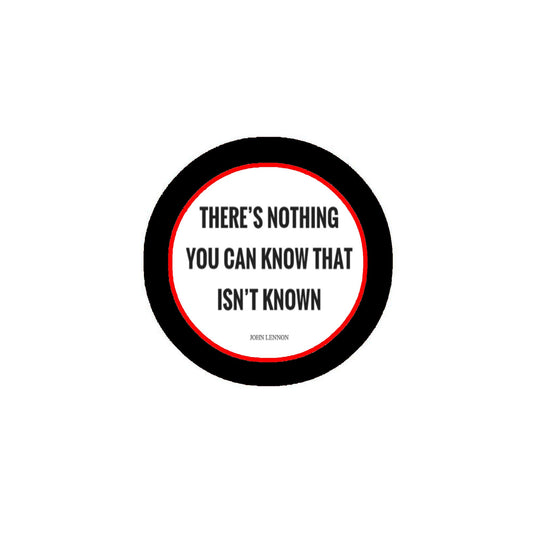 THERE'S NOTHING YOU CAN KNOW THAT ISN'T KNOWN 2.25" Pinback for Jackets, Backpacks, etc.