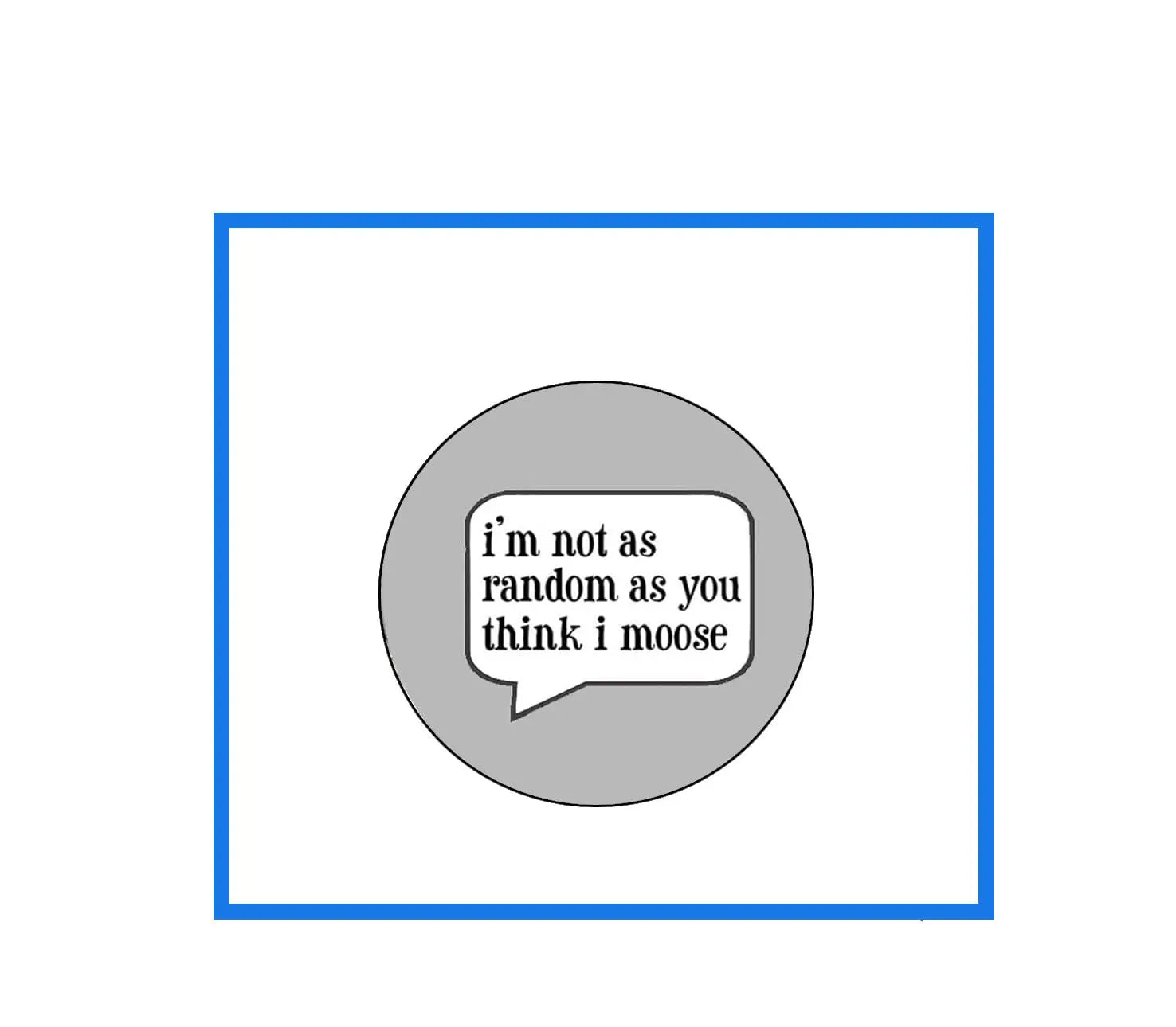 Gray moose pinback button with quote in a white speech bubble