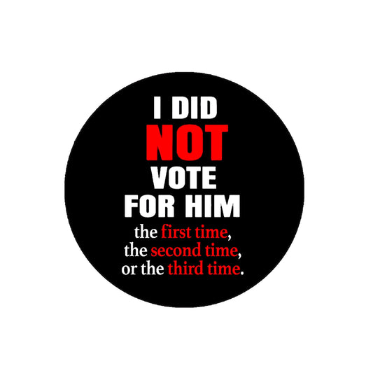 I didn't vote for him the first time, the second time. Pinback Badge 2.25-inch