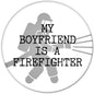 2.25-inch pinback button: firefighter silhouette with 'My Boyfriend Is A Firefighter' text