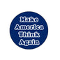 Round blue pinback button with Make America Think Again text